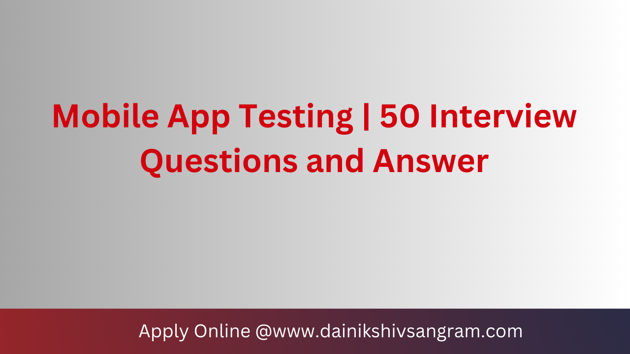Mobile App Testing 50 Interview Questions and Answer
