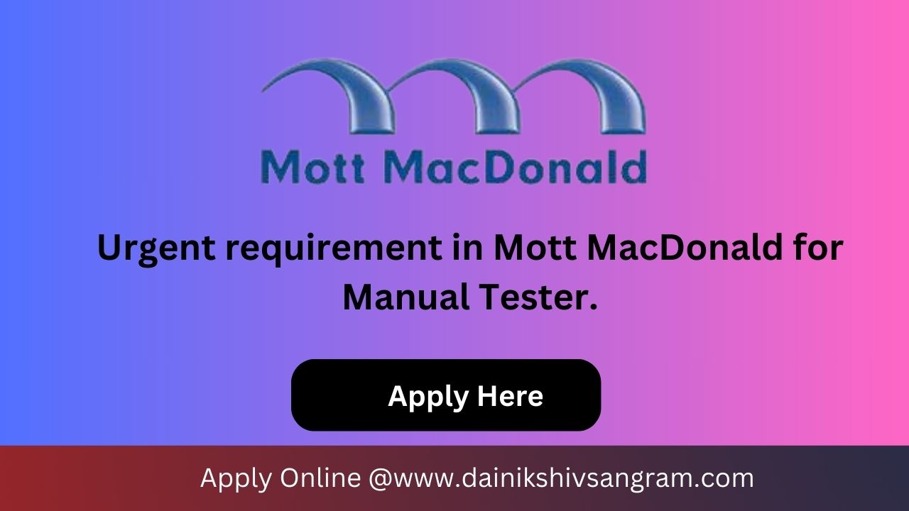 Urgent requirement in Mott MacDonald for Manual Tester. Exp-0-1 Years.