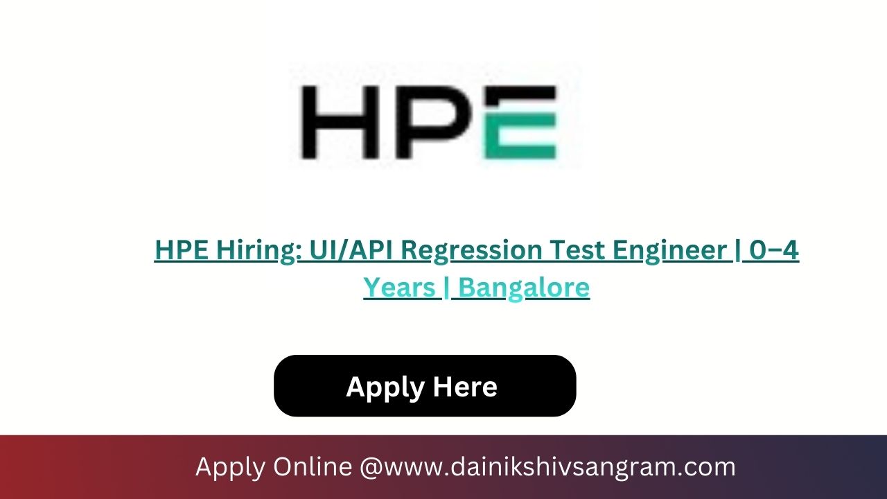 HPE Hiring: UI/API Regression Test Engineer | 0–4 Years | Bangalore
