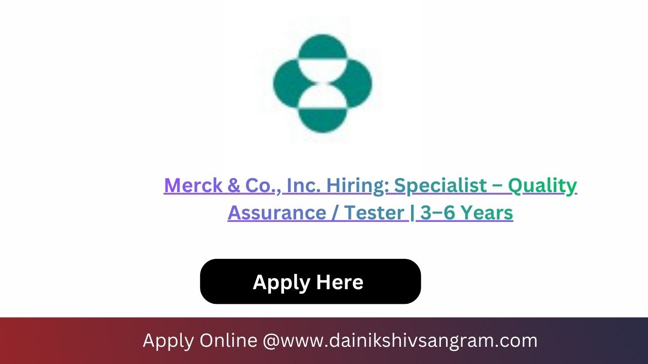 Merck & Co., Inc. Hiring: Specialist – Quality Assurance / Tester | 3–6 Years