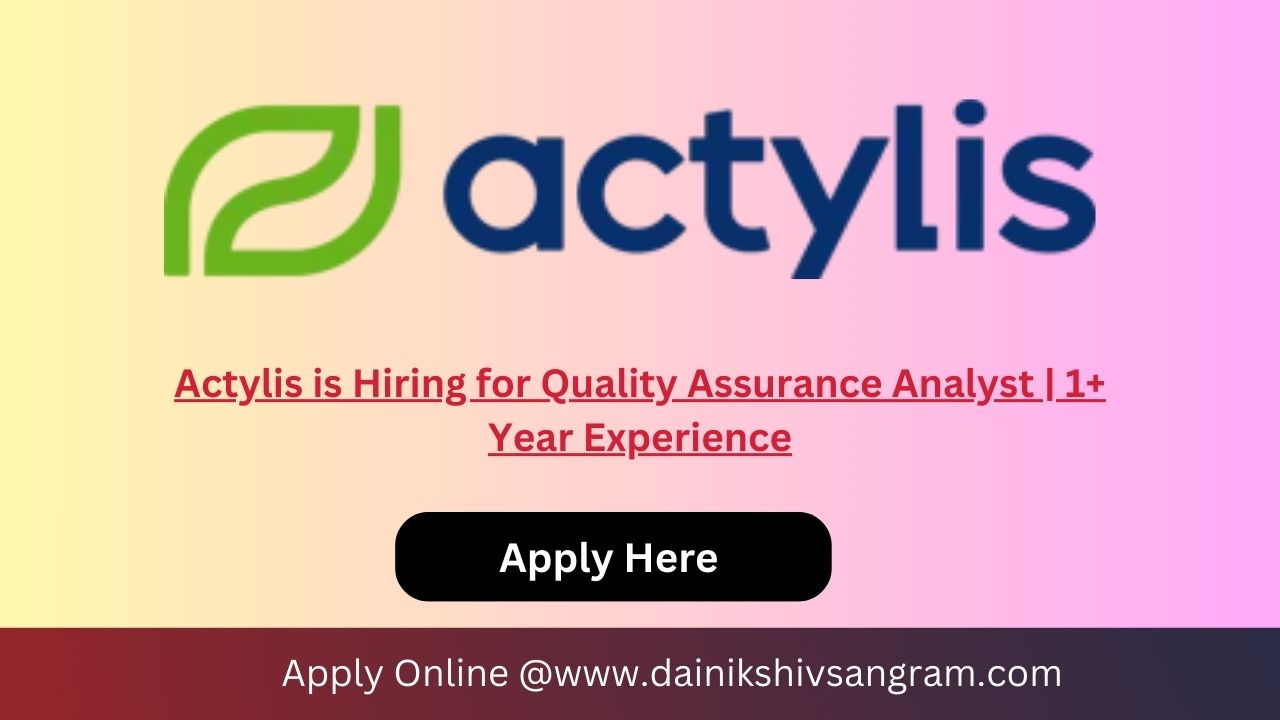 Actylis is Hiring for Quality Assurance Analyst | 1+ Year Experience